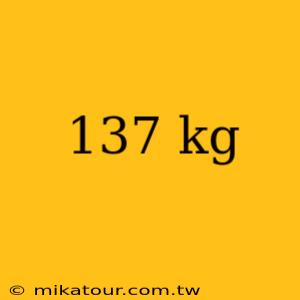 137 kg