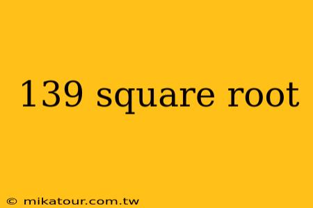 139 square root