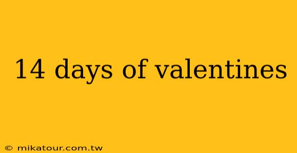 14 days of valentines