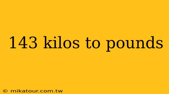 143 kilos to pounds