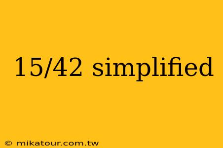 15/42 simplified