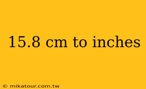 15.8 cm to inches