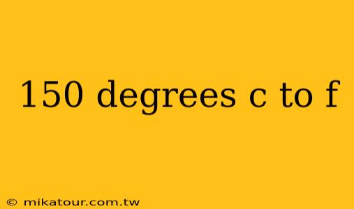 150 degrees c to f