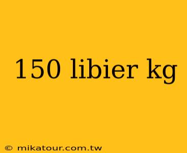 150 libier kg