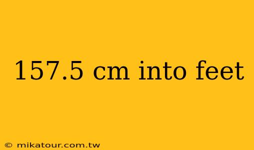 157.5 cm into feet