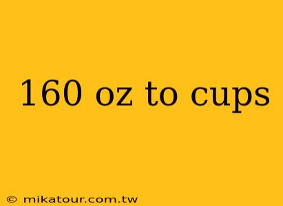 160 oz to cups