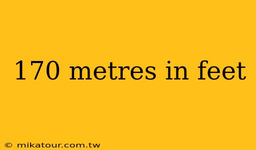 170 metres in feet