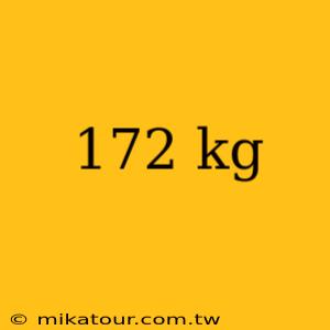 172 kg