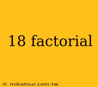 18 factorial