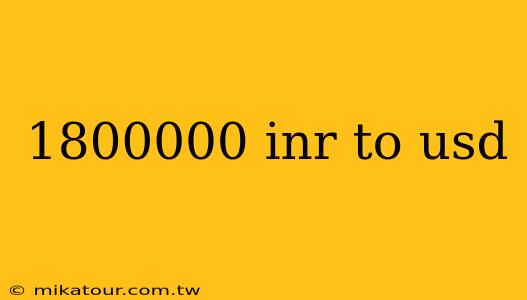 1800000 inr to usd