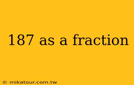 187 as a fraction