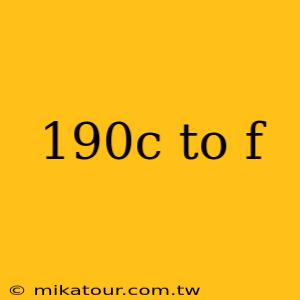 190c to f