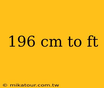 196 cm to ft