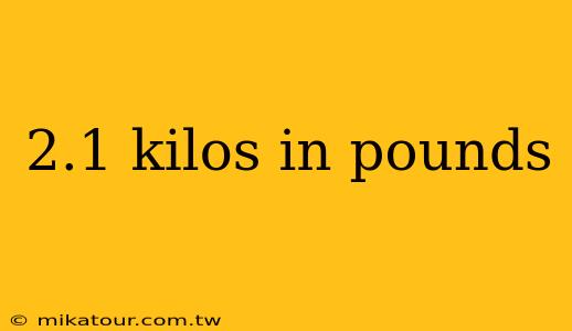 2.1 kilos in pounds