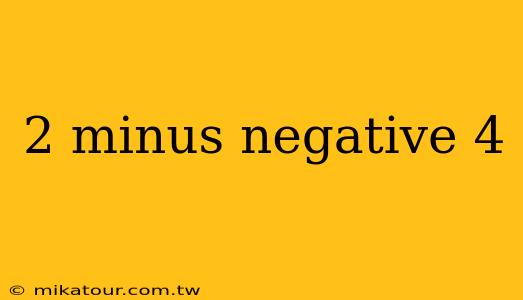 2 minus negative 4