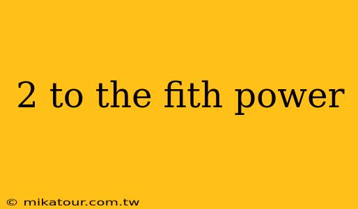 2 to the fith power