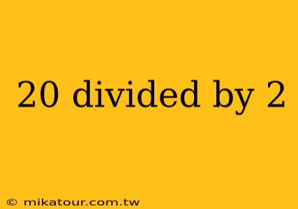 20 divided by 2