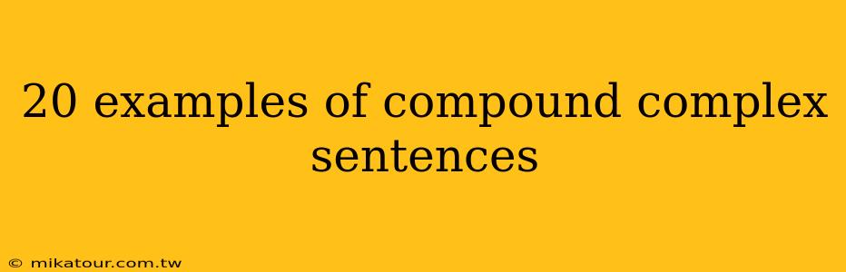 20 examples of compound complex sentences