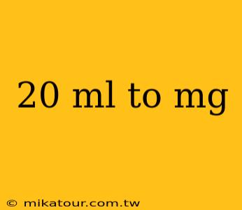 20 ml to mg