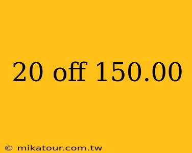 20 off 150.00