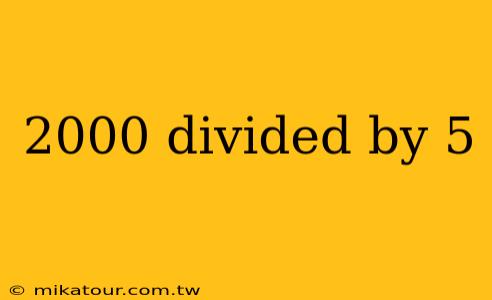 2000 divided by 5