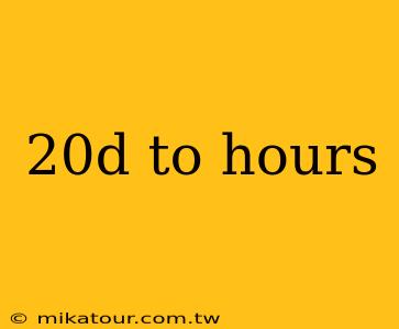 20d to hours