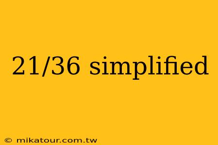 21/36 simplified