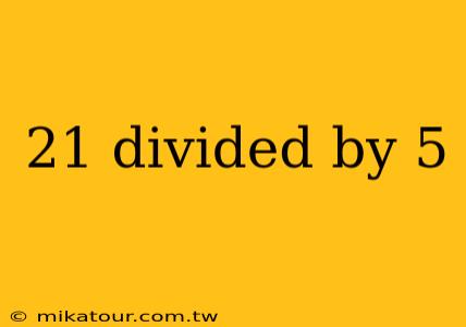 21 divided by 5