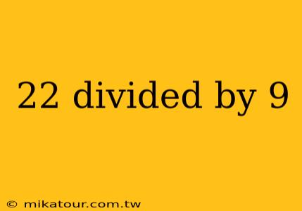 22 divided by 9