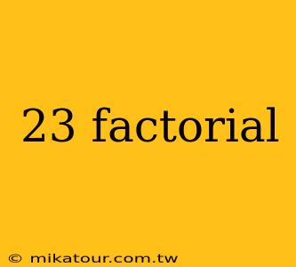 23 factorial