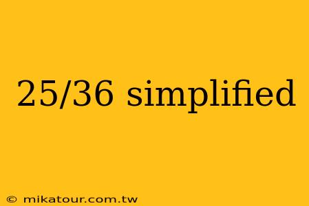 25/36 simplified