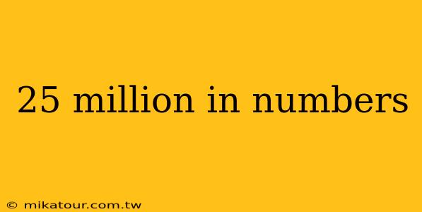 25 million in numbers