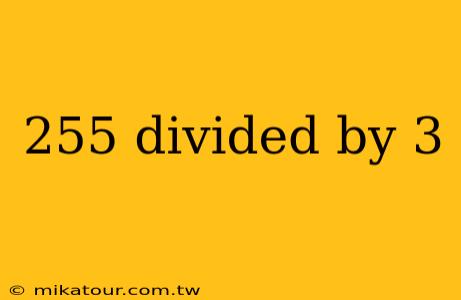 255 divided by 3