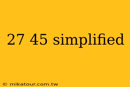 27 45 simplified