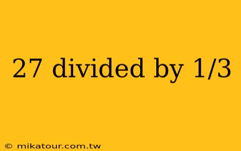 27 divided by 1/3