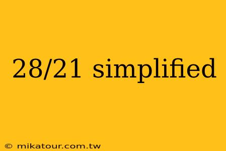 28/21 simplified