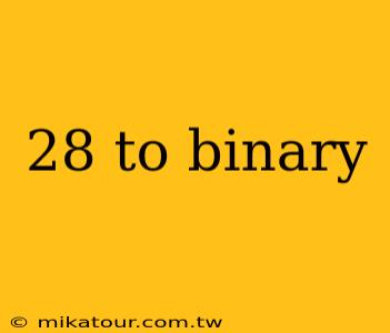 28 to binary