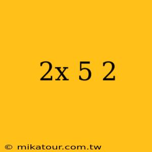 2x 5 2