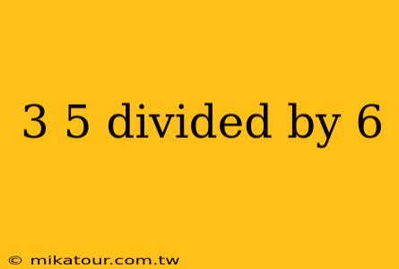 3 5 divided by 6