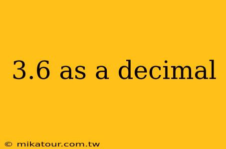 3.6 as a decimal