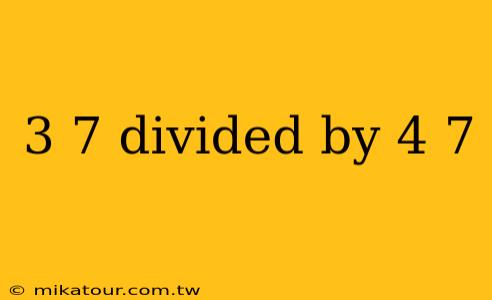 3 7 divided by 4 7