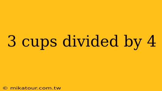 3 cups divided by 4