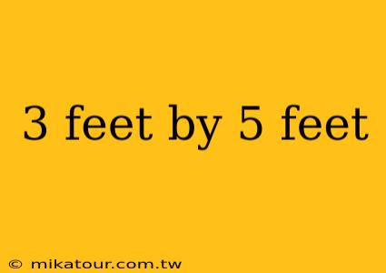 3 feet by 5 feet