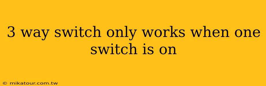 3 way switch only works when one switch is on