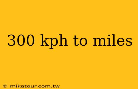 300 kph to miles