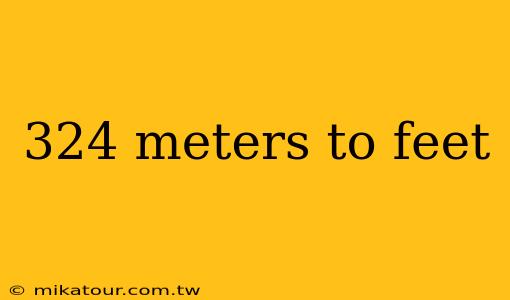 324 meters to feet