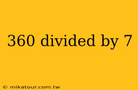 360 divided by 7