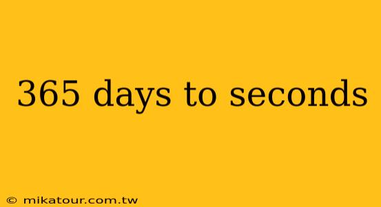 365 days to seconds