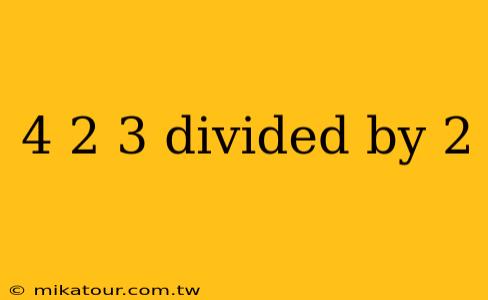 4 2 3 divided by 2