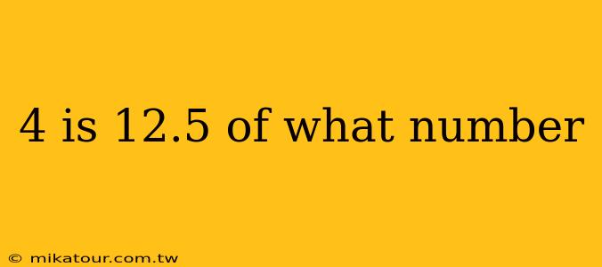 4 is 12.5 of what number